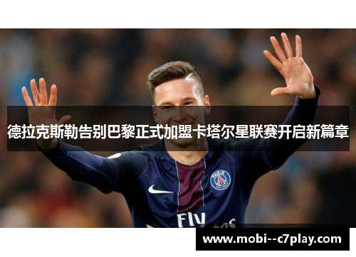 德拉克斯勒告别巴黎正式加盟卡塔尔星联赛开启新篇章