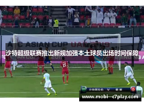 沙特超级联赛推出新规加强本土球员出场时间保障 沙特超级联赛推出新规加强本土球员出场时间保障